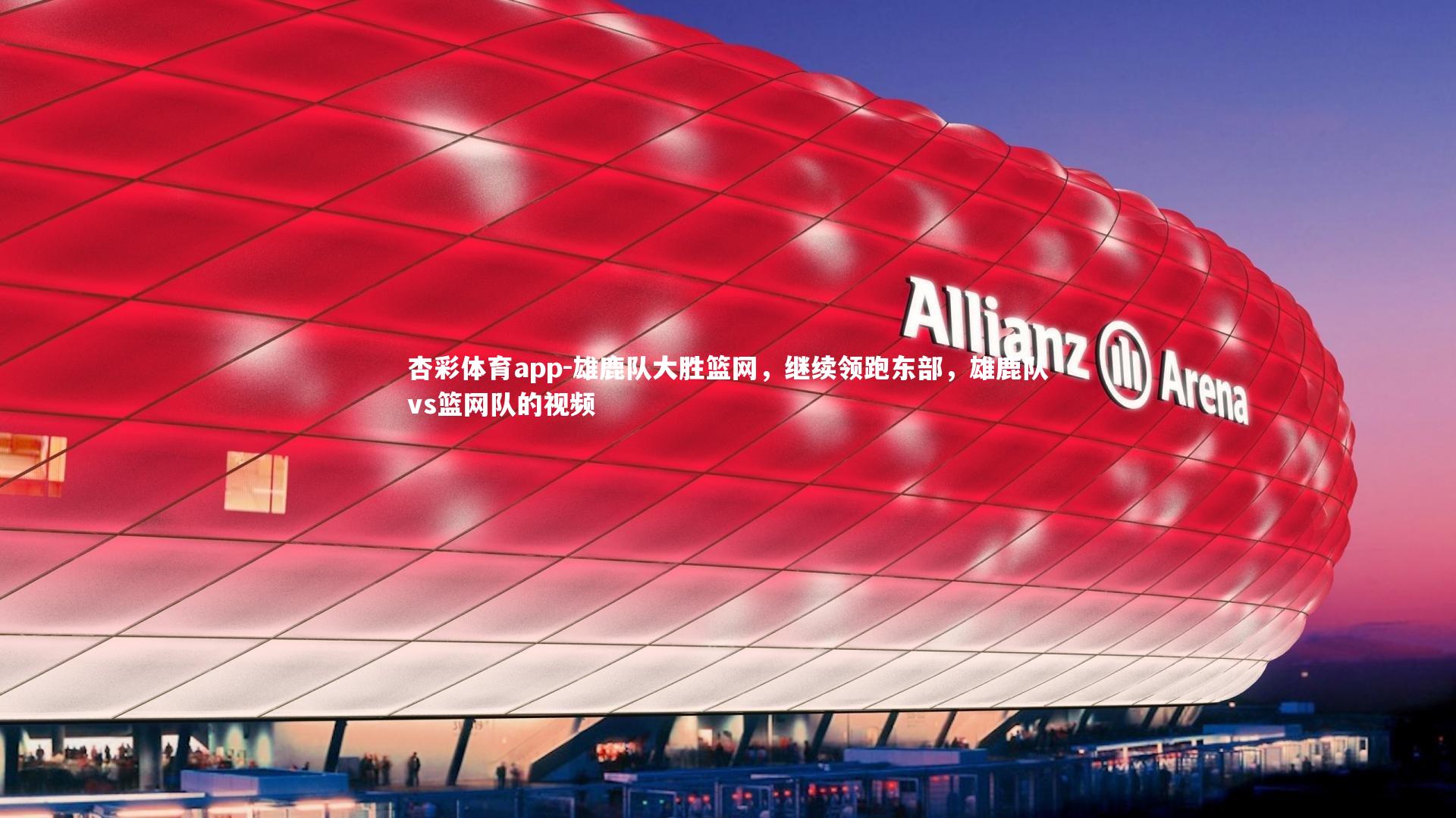 杏彩体育app-雄鹿队大胜篮网，继续领跑东部，雄鹿队vs篮网队的视频