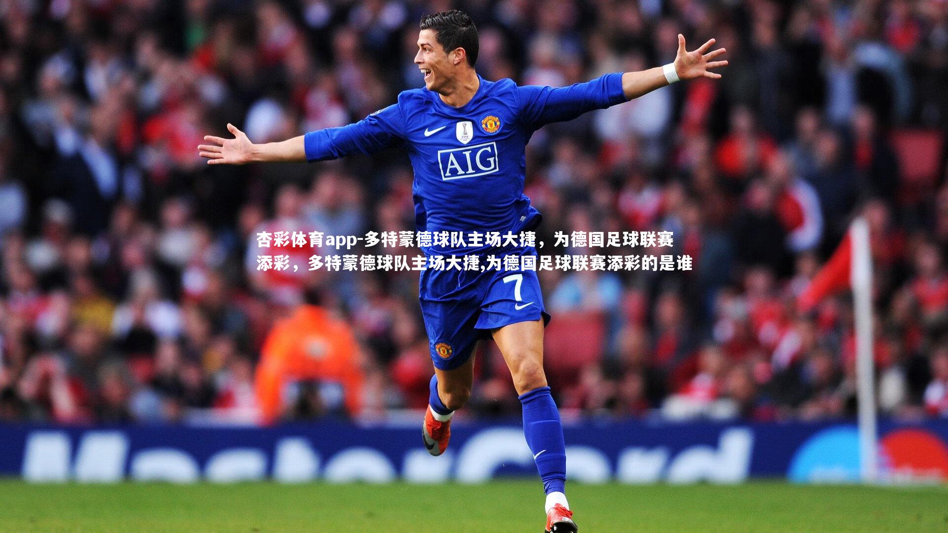 杏彩体育app-多特蒙德球队主场大捷，为德国足球联赛添彩，多特蒙德球队主场大捷,为德国足球联赛添彩的是谁
