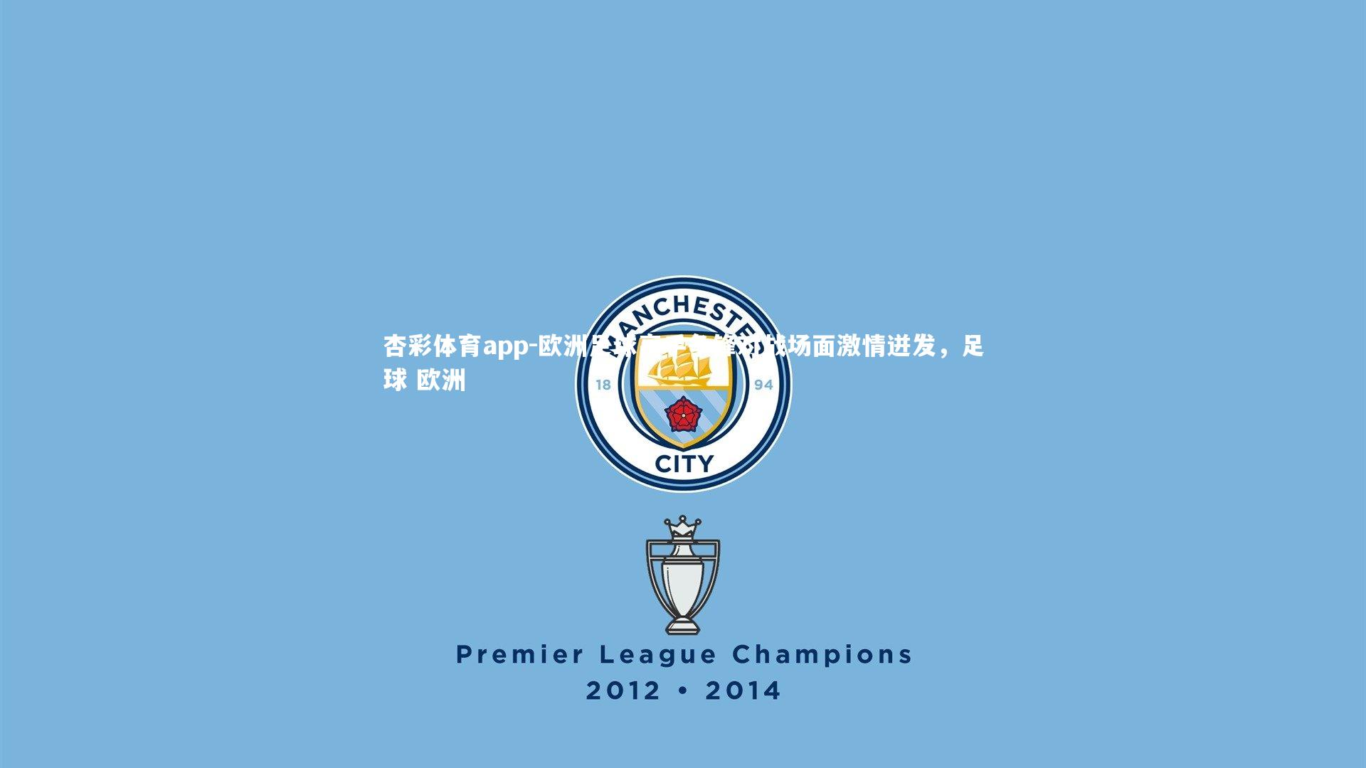 杏彩体育app-欧洲足球高手争锋对战场面激情迸发，足球 欧洲