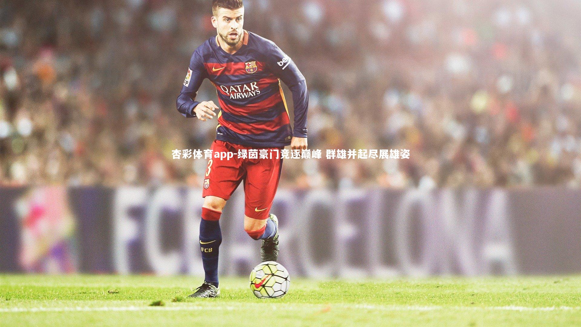 绿茵豪门竞逐巅峰 群雄并起尽展雄姿