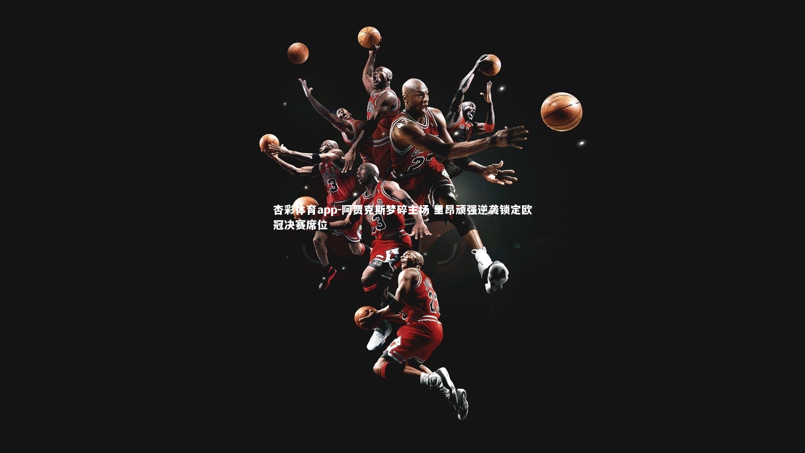 杏彩体育app-阿贾克斯梦碎主场 里昂顽强逆袭锁定欧冠决赛席位