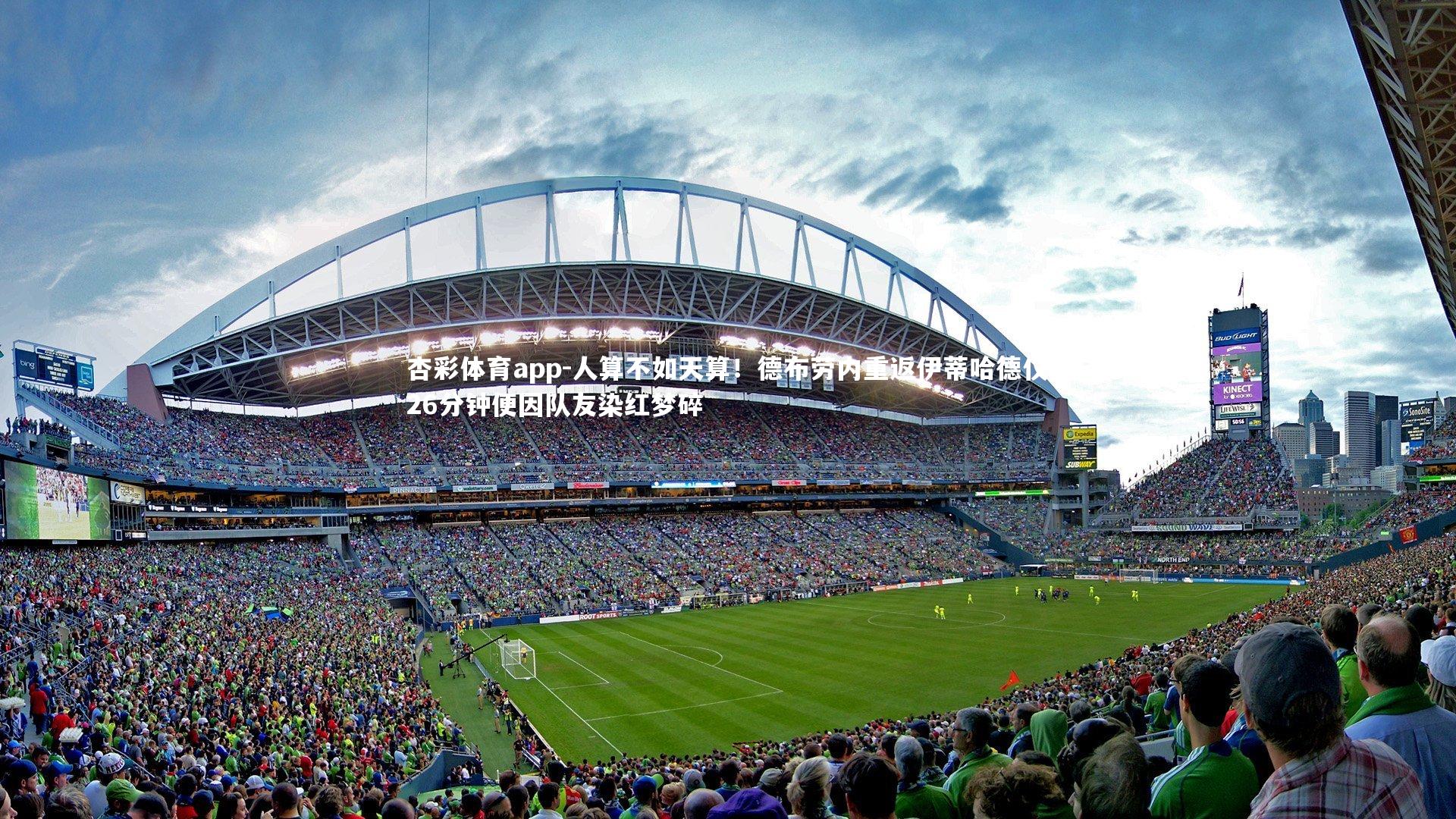 杏彩体育app-人算不如天算！德布劳内重返伊蒂哈德仅26分钟便因队友染红梦碎