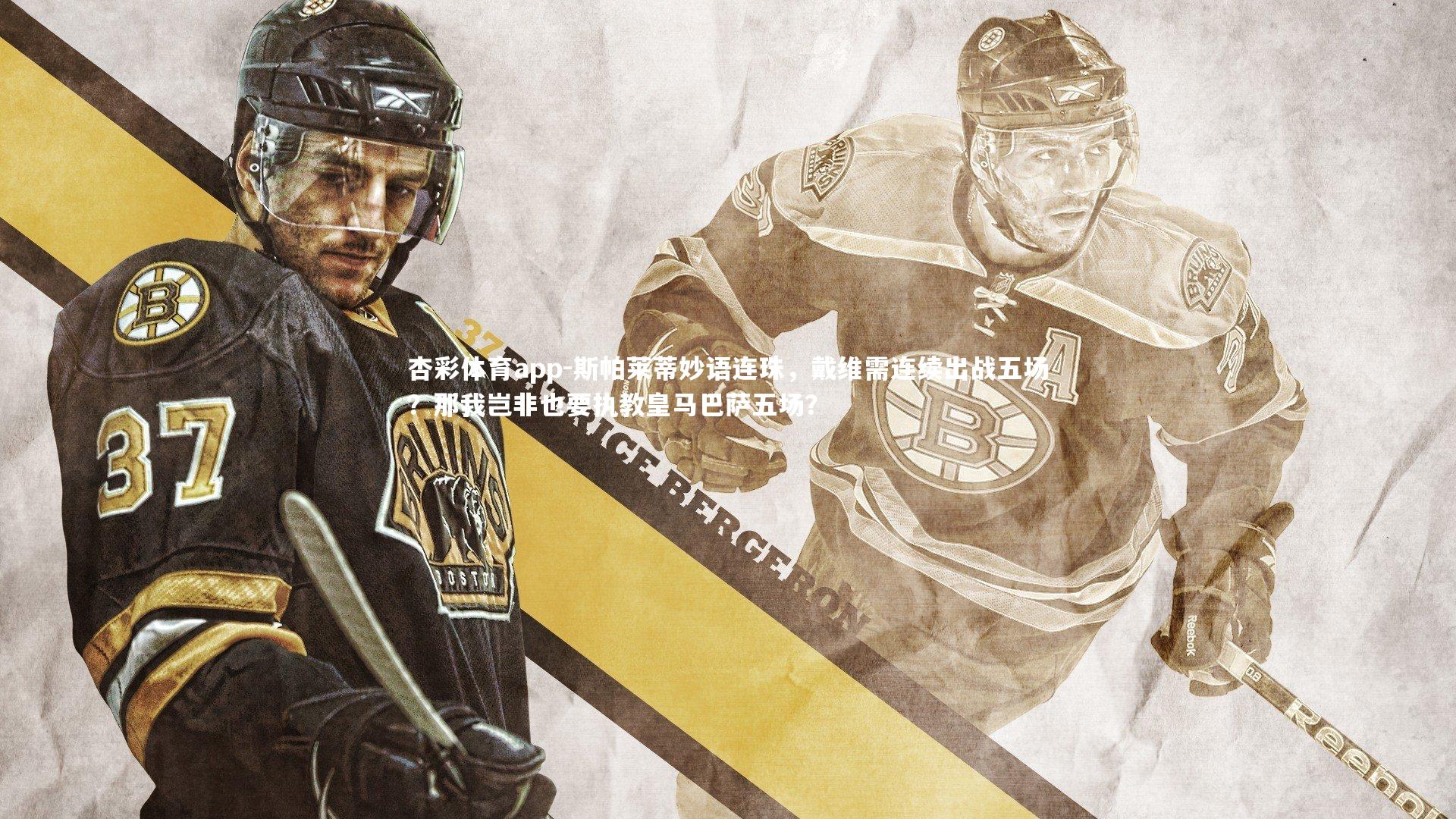 杏彩体育app-斯帕莱蒂妙语连珠，戴维需连续出战五场？那我岂非也要执教皇马巴萨五场？